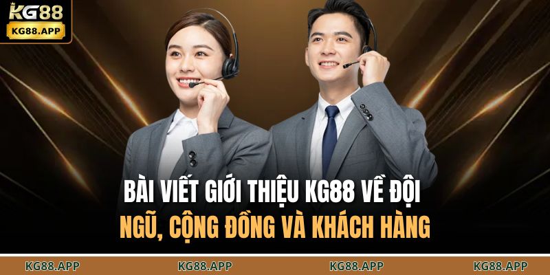 Bài viết giới thiệu KG88 về đội ngũ, cộng đồng và khách hàng