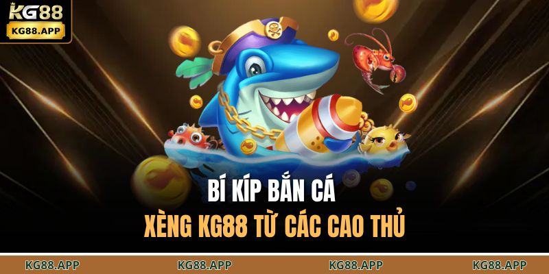Bí kíp bắn cá xèng KG88 từ các cao thủ