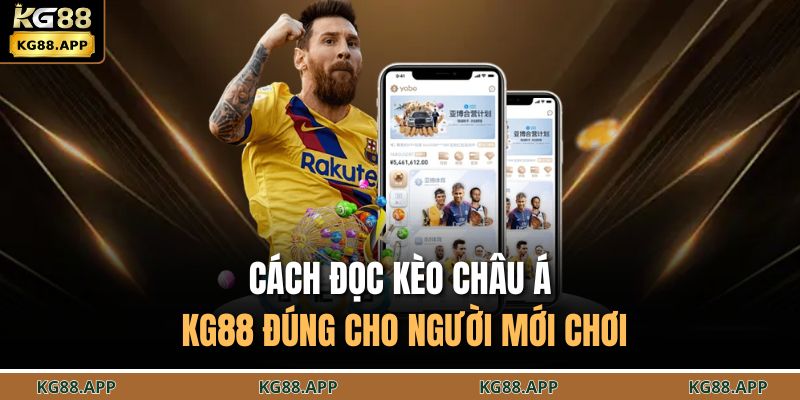 Cách đọc kèo châu Á KG88 đúng cho người mới chơi