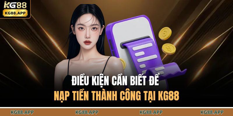 Điều kiện cần biết để nạp tiền thành công tại KG88