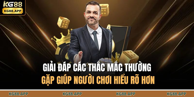 Giải đáp các thắc mắc thường gặp giúp người chơi hiểu rõ hơn