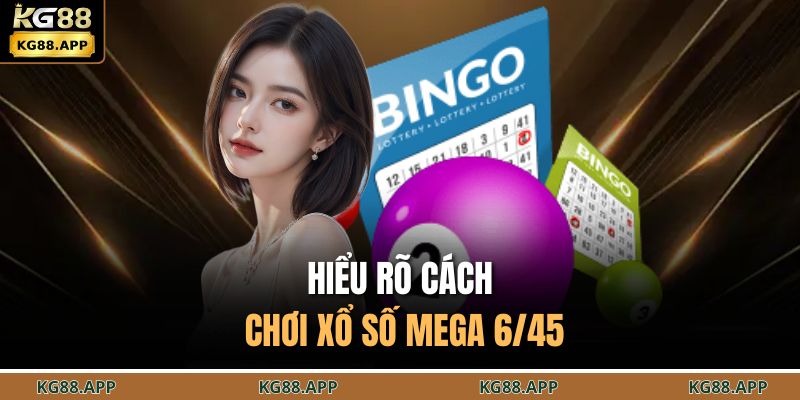 Hiểu rõ cách chơi xổ số mega 6/45