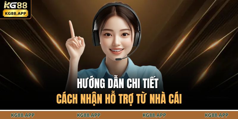 Hướng dẫn chi tiết cách nhận hỗ trợ từ nhà cái