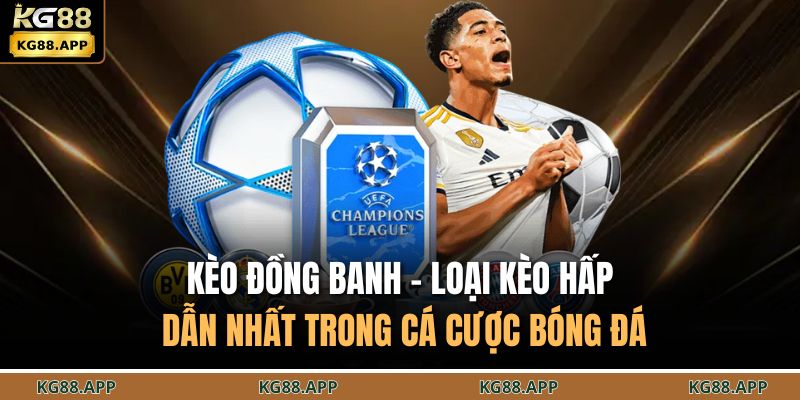 Kèo đồng banh - loại kèo hấp dẫn nhất trong cá cược bóng đá