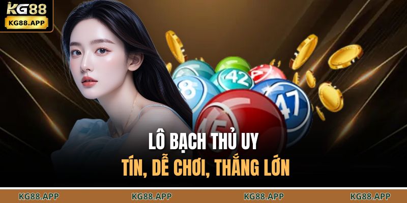 Lô bạch thủ uy tín, dễ chơi, thắng lớn.