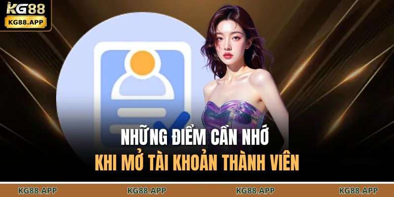 Những điểm cần nhớ khi mở tài khoản thành viên