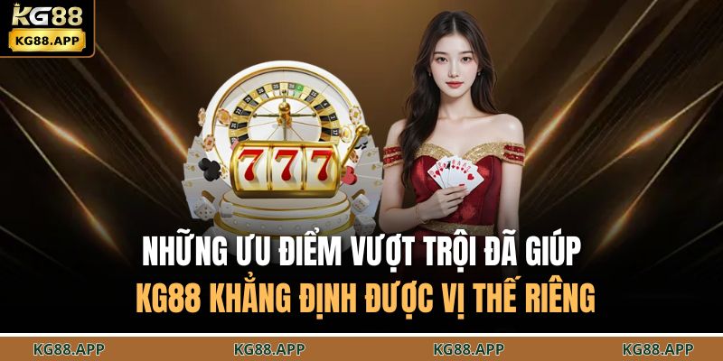 Những ưu điểm vượt trội đã giúp KG88 khẳng định được vị thế riêng