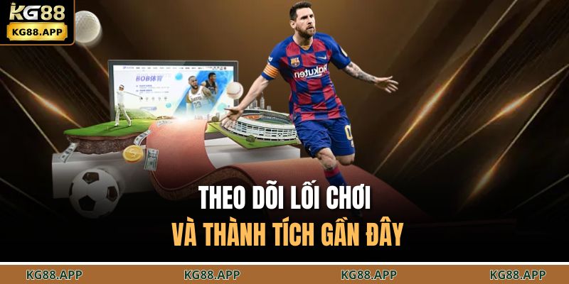 Theo dõi lối chơi và thành tích gần đây