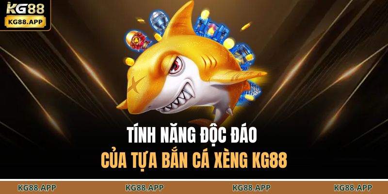 Tính năng độc đáo của tựa bắn cá xèng KG88