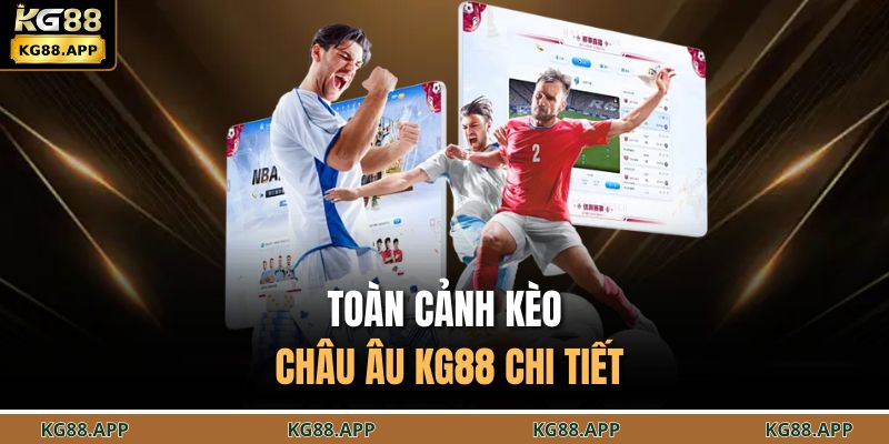 Toàn cảnh kèo châu Âu KG88 chi tiết 