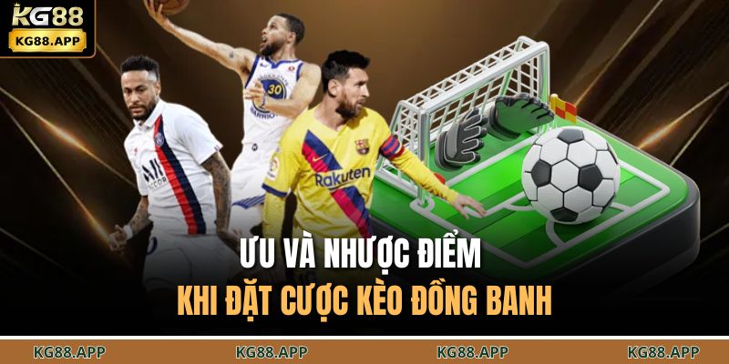 Ưu và nhược điểm khi đặt cược kèo đồng banh 