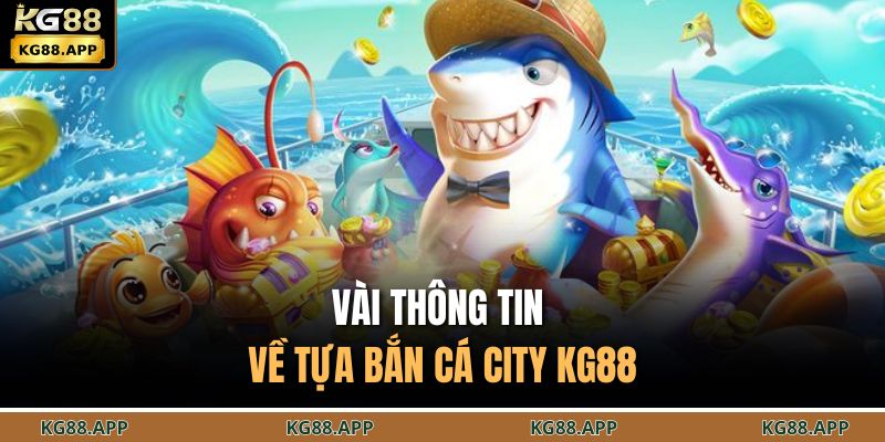 Vài thông tin về tựa bắn cá city KG88